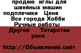 продаю  иглы для швейных машин, подплечики › Цена ­ 100 - Все города Хобби. Ручные работы » Другое   . Татарстан респ.